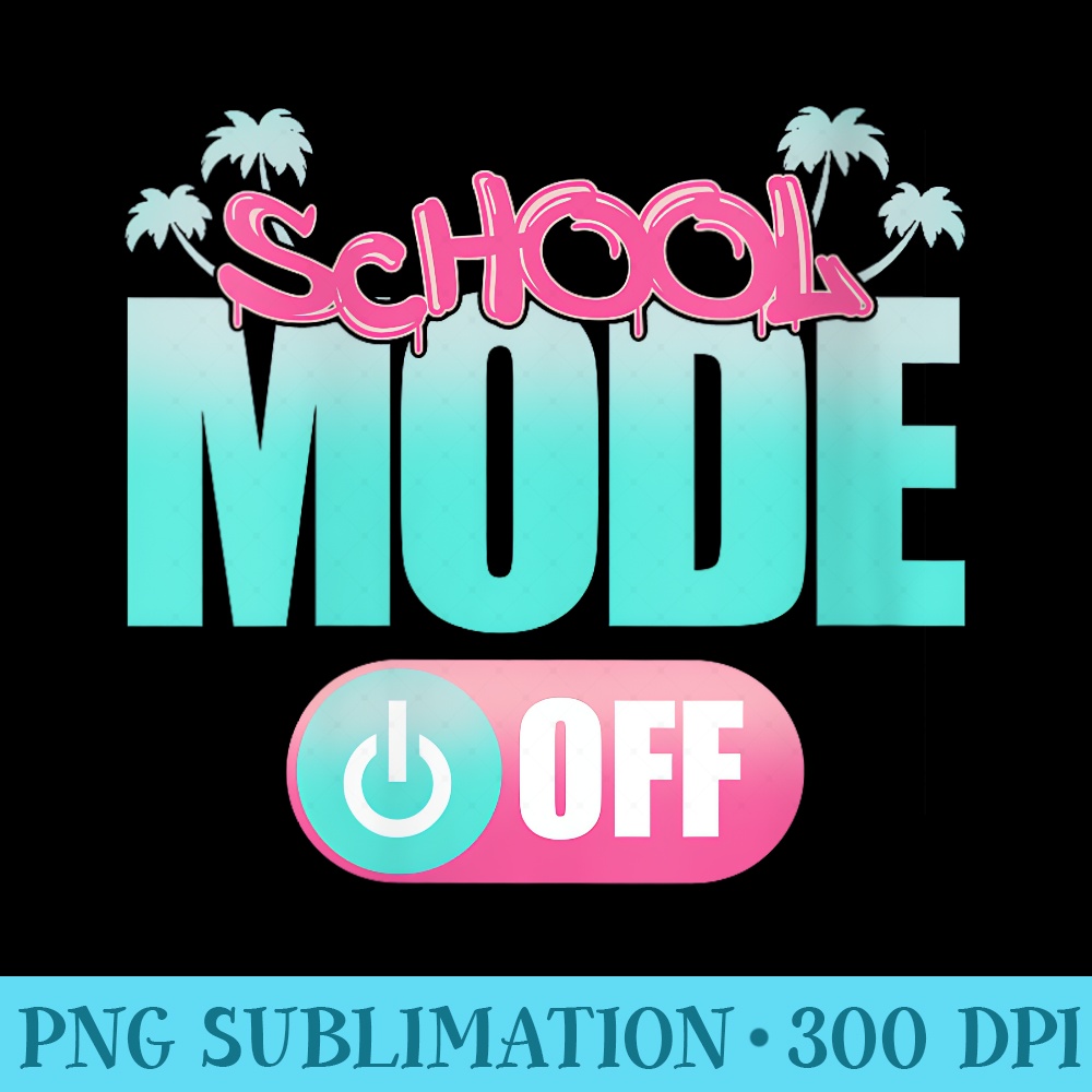s School Mode Off Embrace the Vacation Vibes Summer Break - PNG Download Icon - Instantly Transform Your Sublimation Projects