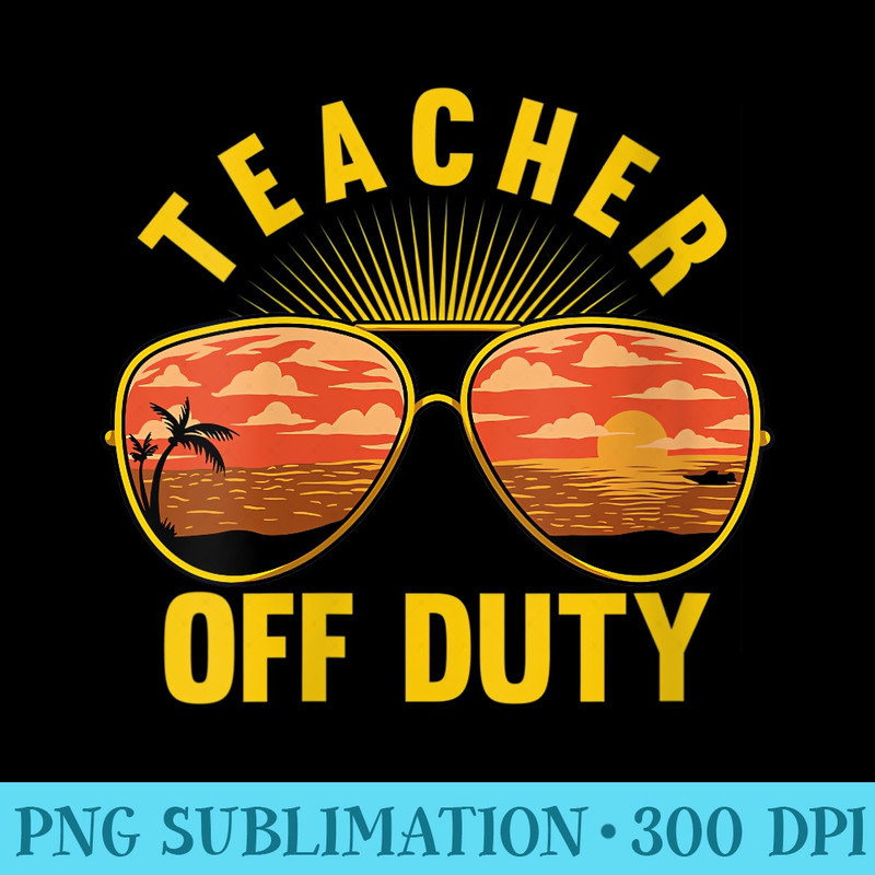 s Teacher Off Duty Happy Last Day Of School Summer Schools Out - PNG Image Download - Capture Imagination with Every Detail