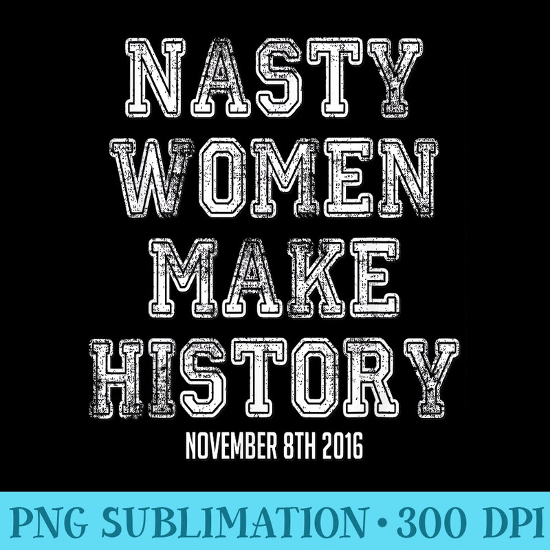 Nasty Women Make History Varsity Vintage Feminist - PNG Clipart - Eco Friendly And Sustainable Digital Products
