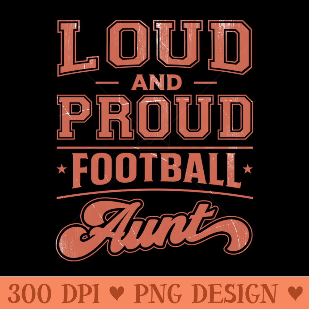 Loud and Proud Football Aunt - High Quality PNG Files - Premium Quality PNG Artwork