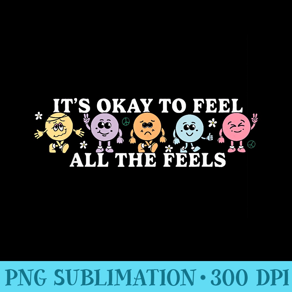 Its Okay To Feel All The Feels Emotion Mental Health Matters - PNG Download Source - Capture Imagination with Every Detail