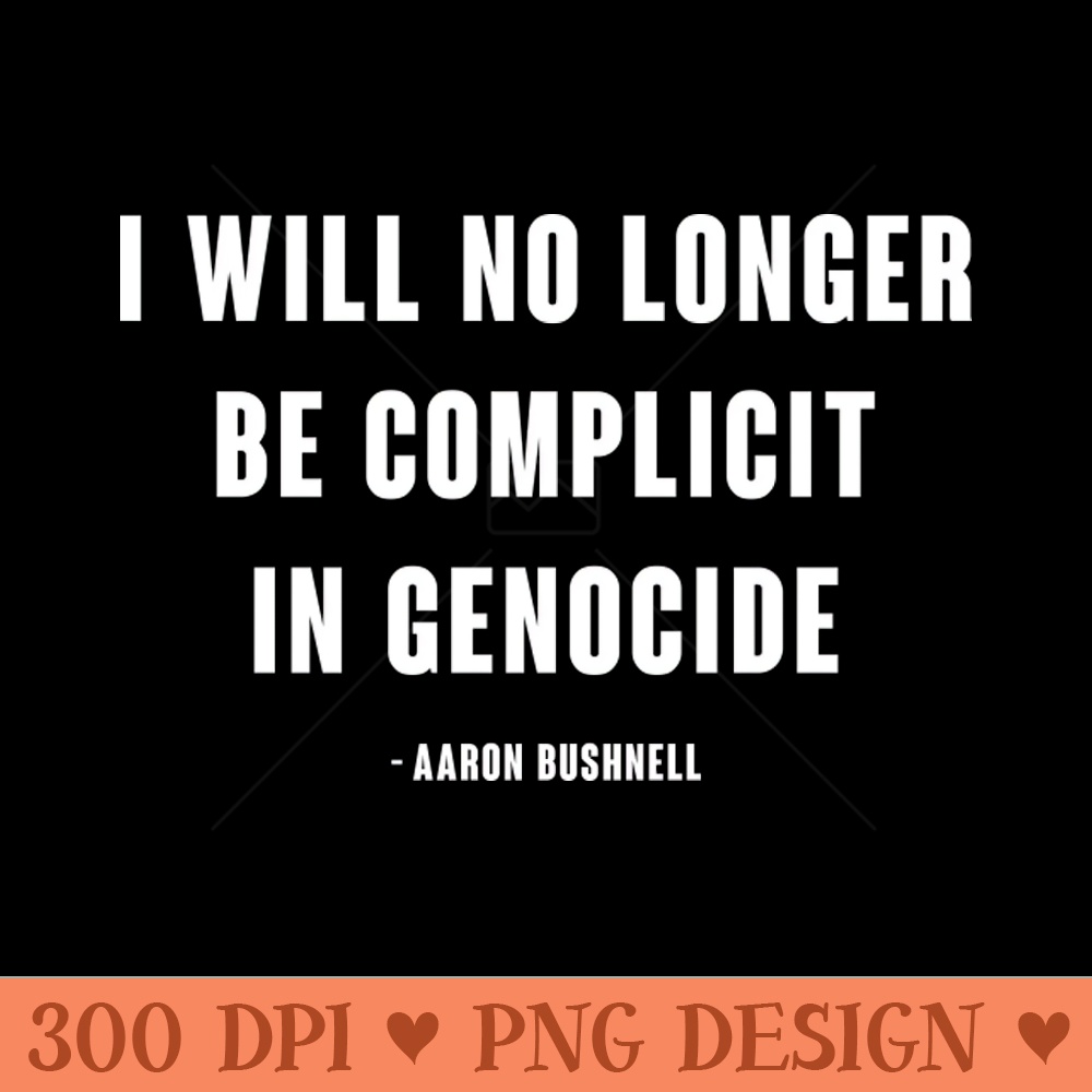 I will no longer be complicit in genocide Aaron Bushnell - PNG Art Files - Capture Imagination with Every Detail