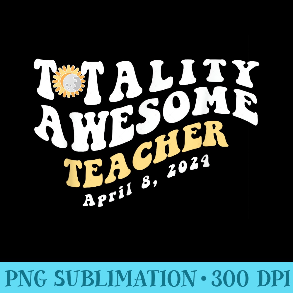 April 8, 2024 Funny Total Solar Eclipse Teacher and School - PNG Graphics Download - Fashionable and Fearless