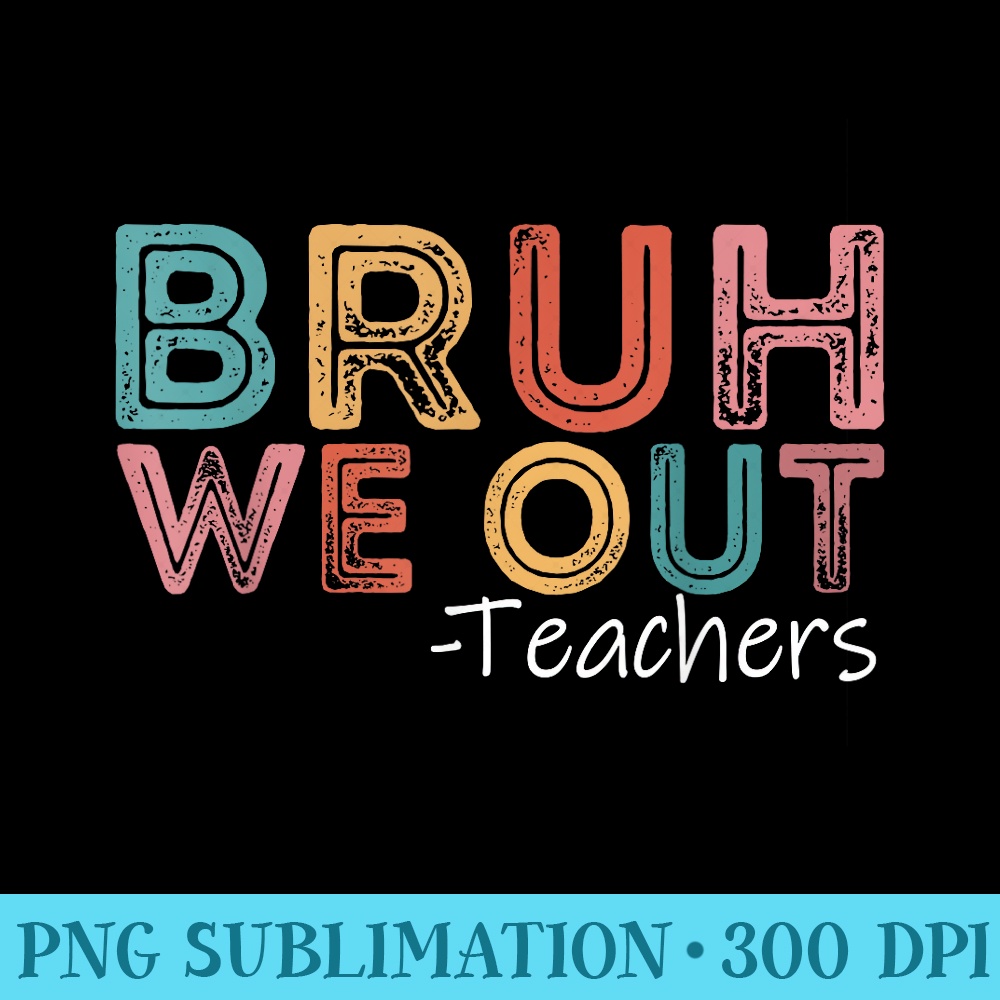 Bruh We Out Teachers Happy Last Day Of School Retro Vintage - Sublimation patterns PNG - High Resolution And Print-Ready Designs