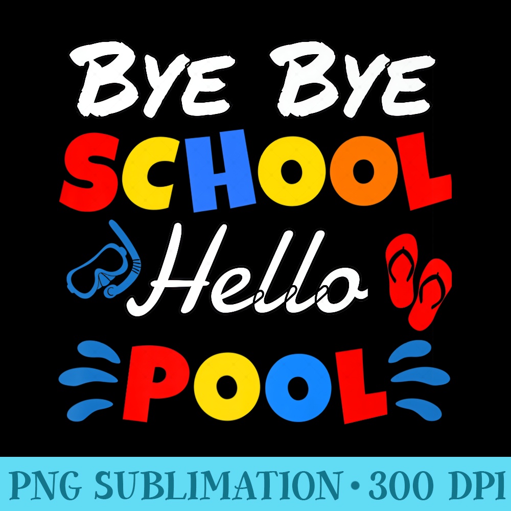 ByeBye School Hello Pool Last Day Of School Summer Premium - Sublimation printables PNG download - Lifetime Access To Purchased Files