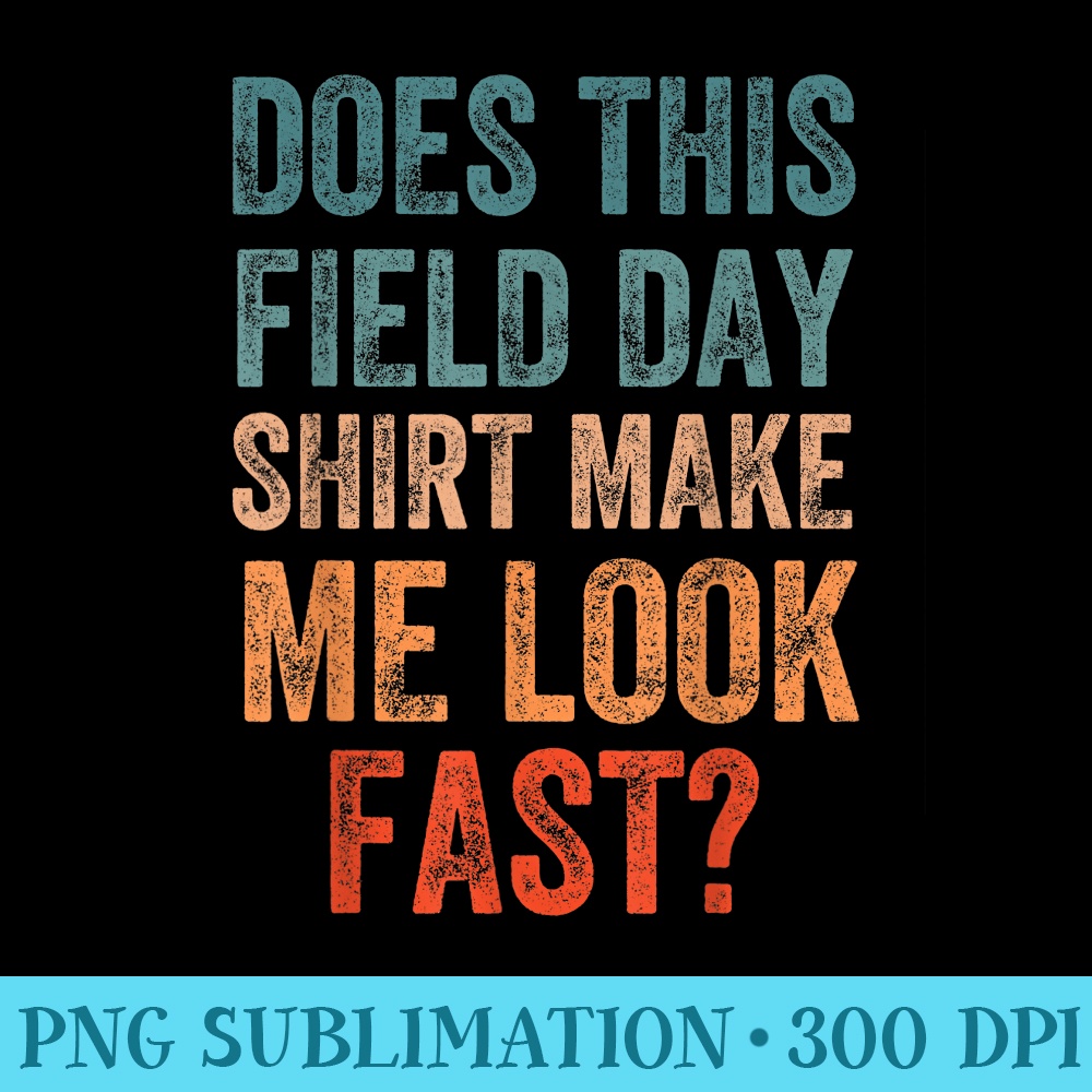 Does This Field Day Make Me Look Fast Teachers Day - Stylish Shirt PNG - Vibrant and Eye-Catching Typography