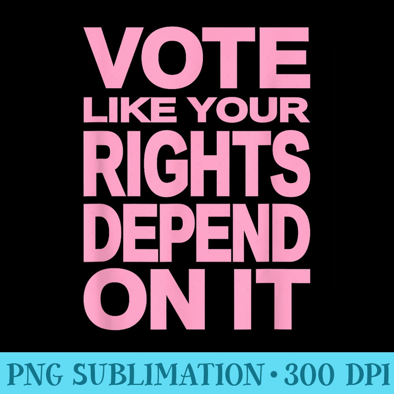 Vote Like Your Rights Depend On It - Pink - Digital PNG Artwork - Quick And Seamless Download Process