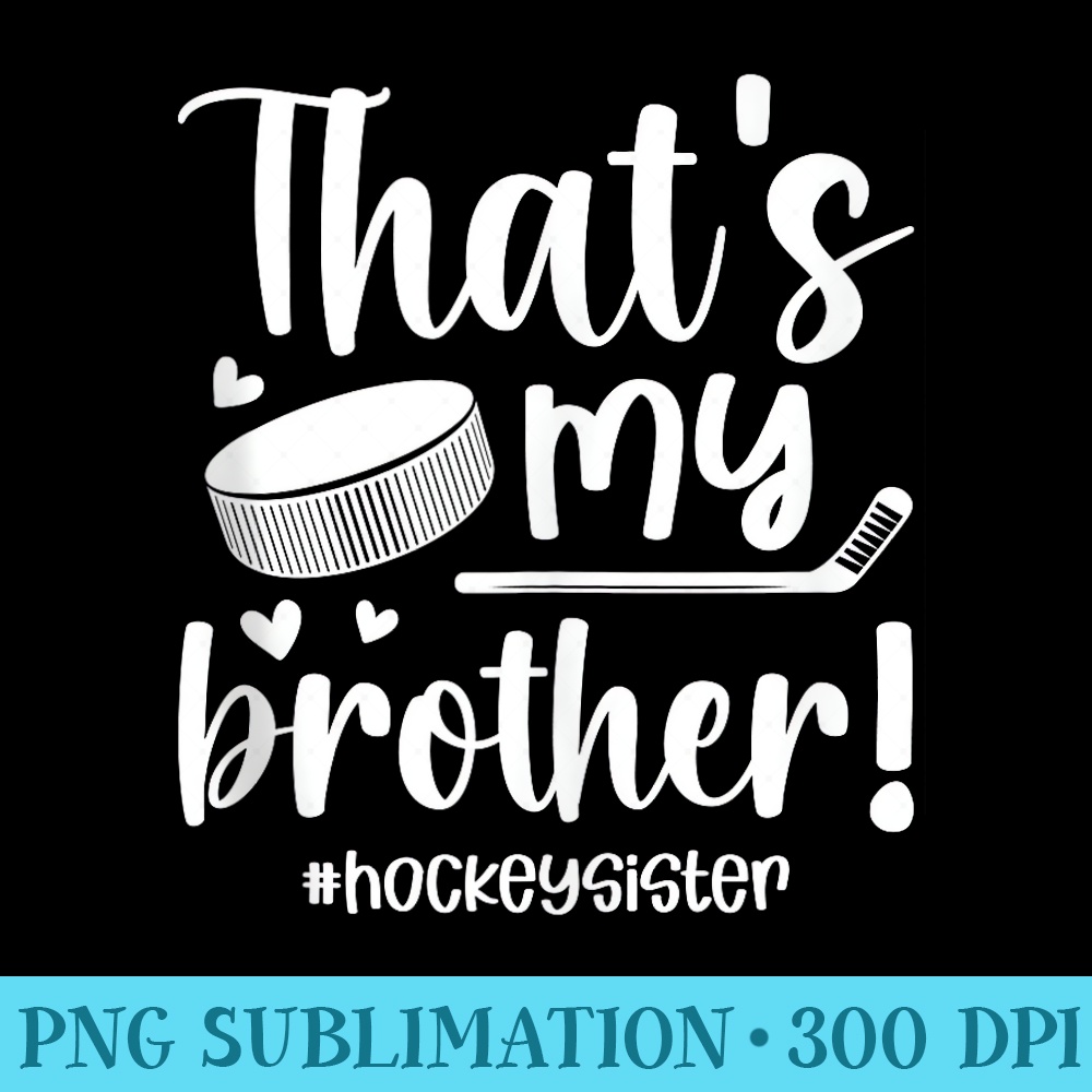 Thats My Brother Hockey Sister Of A Hockey Player - Transparent Shirt Clip Art - High Resolution And Print-Ready Designs