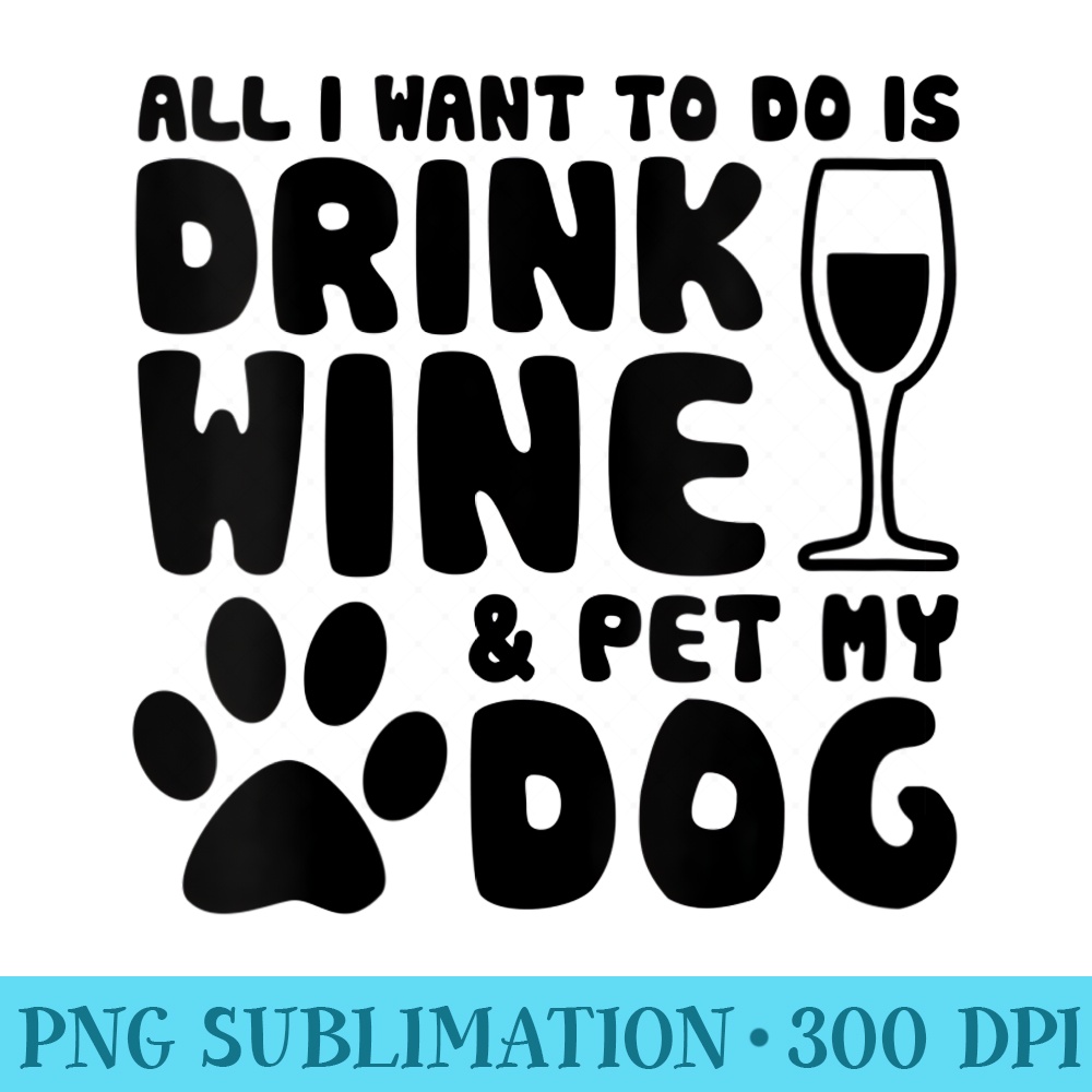 Womens All I Want To Do Is Drink Red Wine And Pet My Dog - Unique Sublimation patterns - Capture Imagination with Every Detail