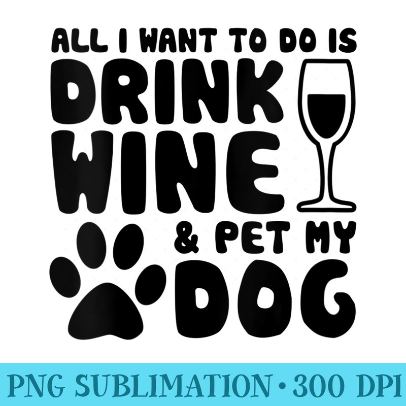 Womens All I Want To Do Is Drink Red Wine And Pet My Dog - Unique Sublimation patterns - Capture Imagination with Every Detail