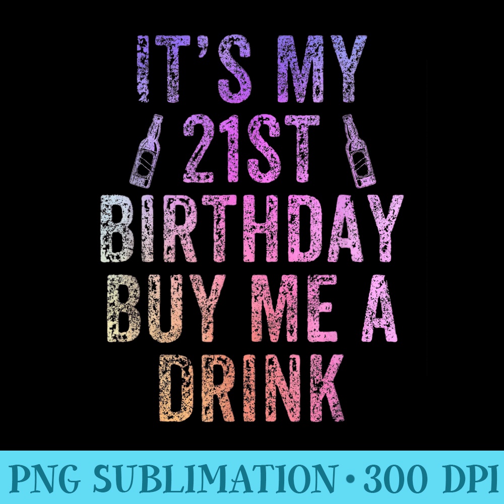 Its My 21st Birthday Buy Me A Drink Funny Beer Vintage - Sublimation clipart PNG - Unlock Vibrant Sublimation Designs