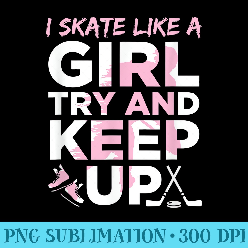Ice Skater Hockey Player For Girls Try To Keep Up - PNG Design Files - Vibrant and Eye-Catching Typography