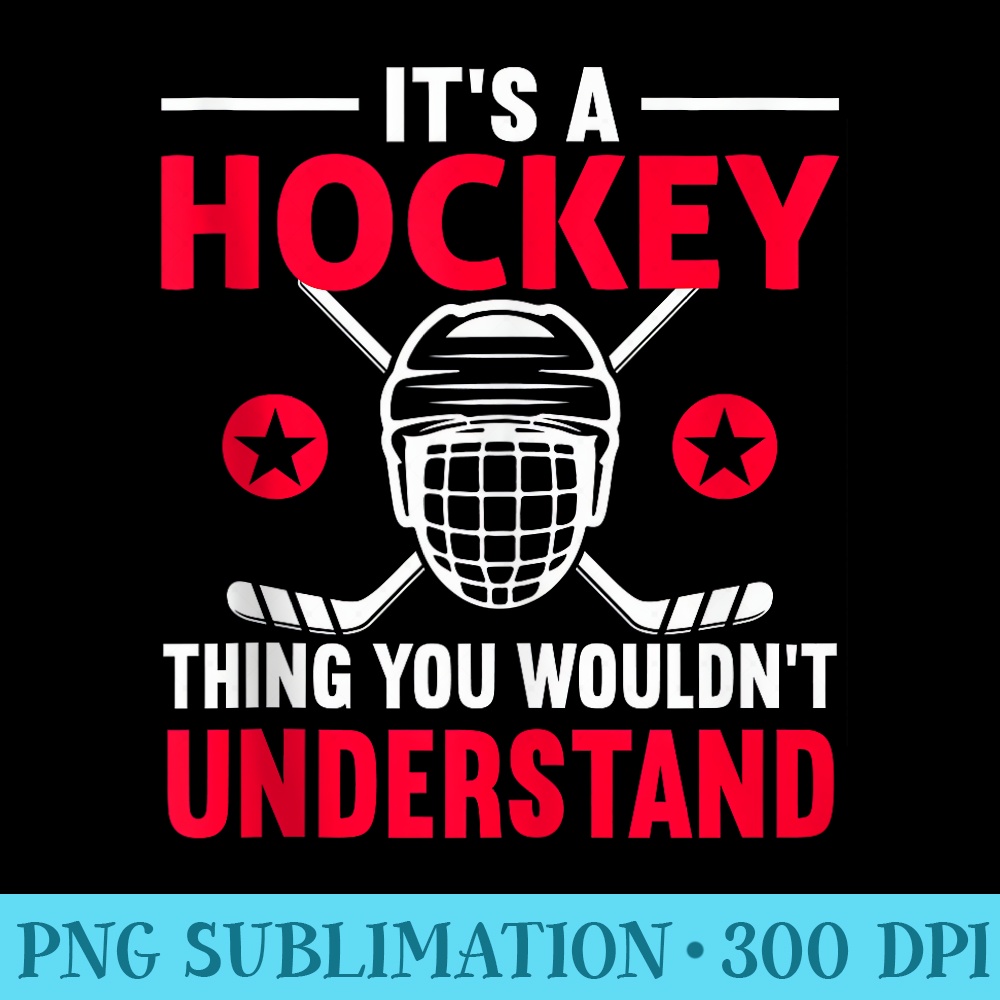 Its A Ice Hockey Thing - PNG Graphics Download - Stunning Sublimation Graphics