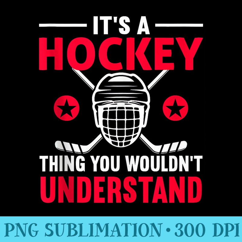 Its A Ice Hockey Thing - PNG Graphics Download - Stunning Sublimation Graphics