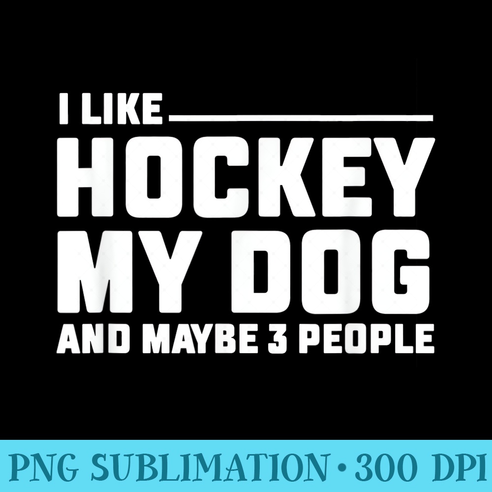 I Like Hockey My Dog Maybe 3 People Funny Sport - PNG Download Source - Perfect for Creative Projects