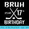 Bruh Its My 17th Birthday 17 Year Old Hockey Player Lover - Shirt Graphic Resources - Limited Edition And Exclusive Designs