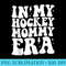 Groovy in My Hockey Mommy Era Mom Funny Retro - High Quality PNG files - Perfect for Sublimation Art