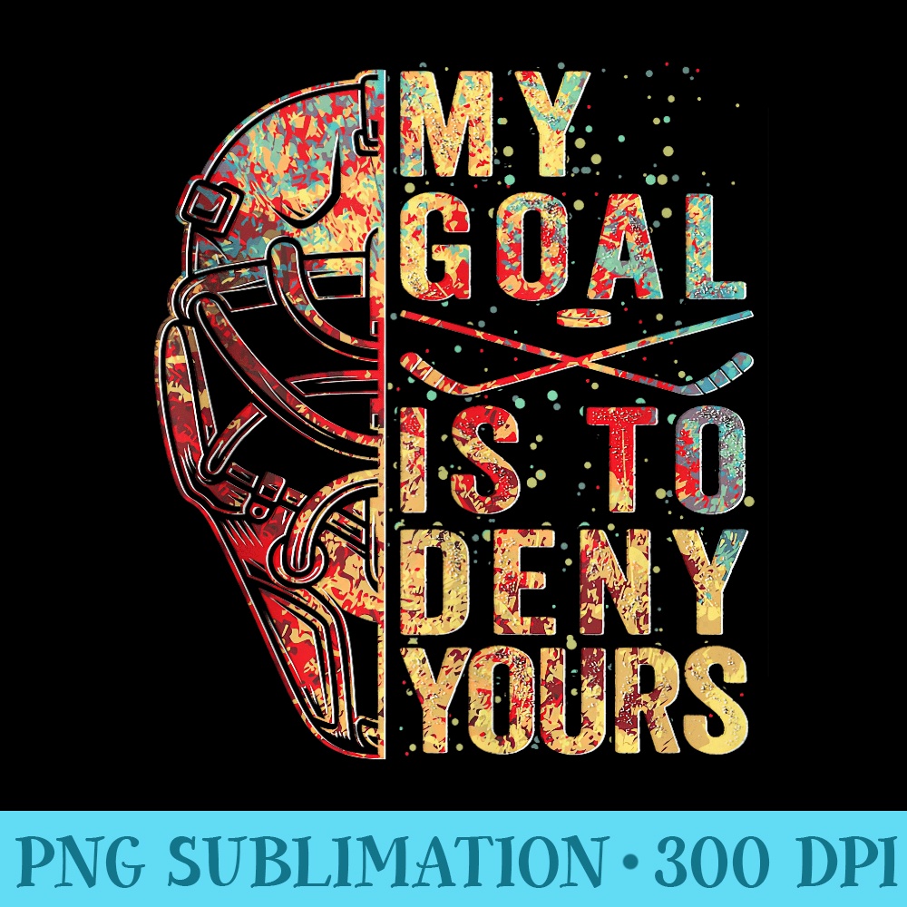 My Goal Is To Deny Yours Goalie Goalkeeper Ice Hockey - High Resolution PNG Download - Fashionable and Fearless