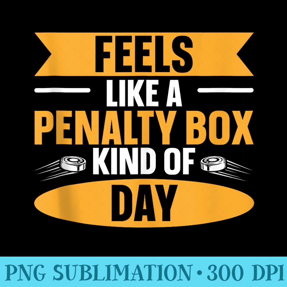 Feels Like A Penalty Box Kind Of Day - Modern PNG designs - Spice Up Your Sublimation Projects
