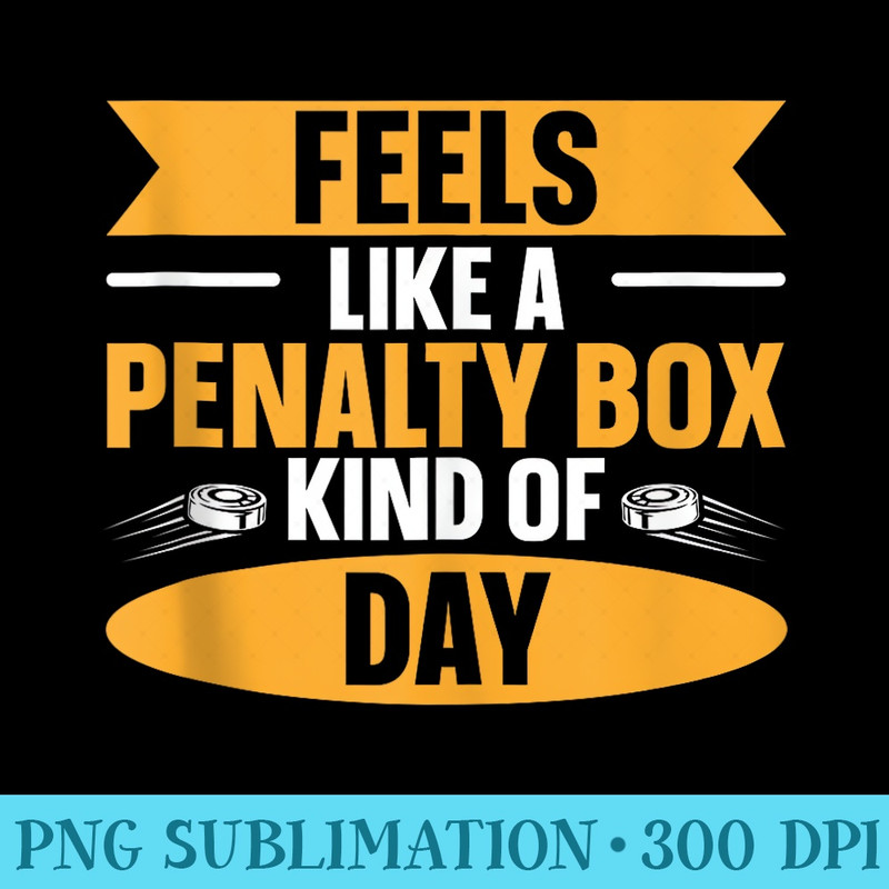 Feels Like A Penalty Box Kind Of Day - Modern PNG designs - Spice Up Your Sublimation Projects