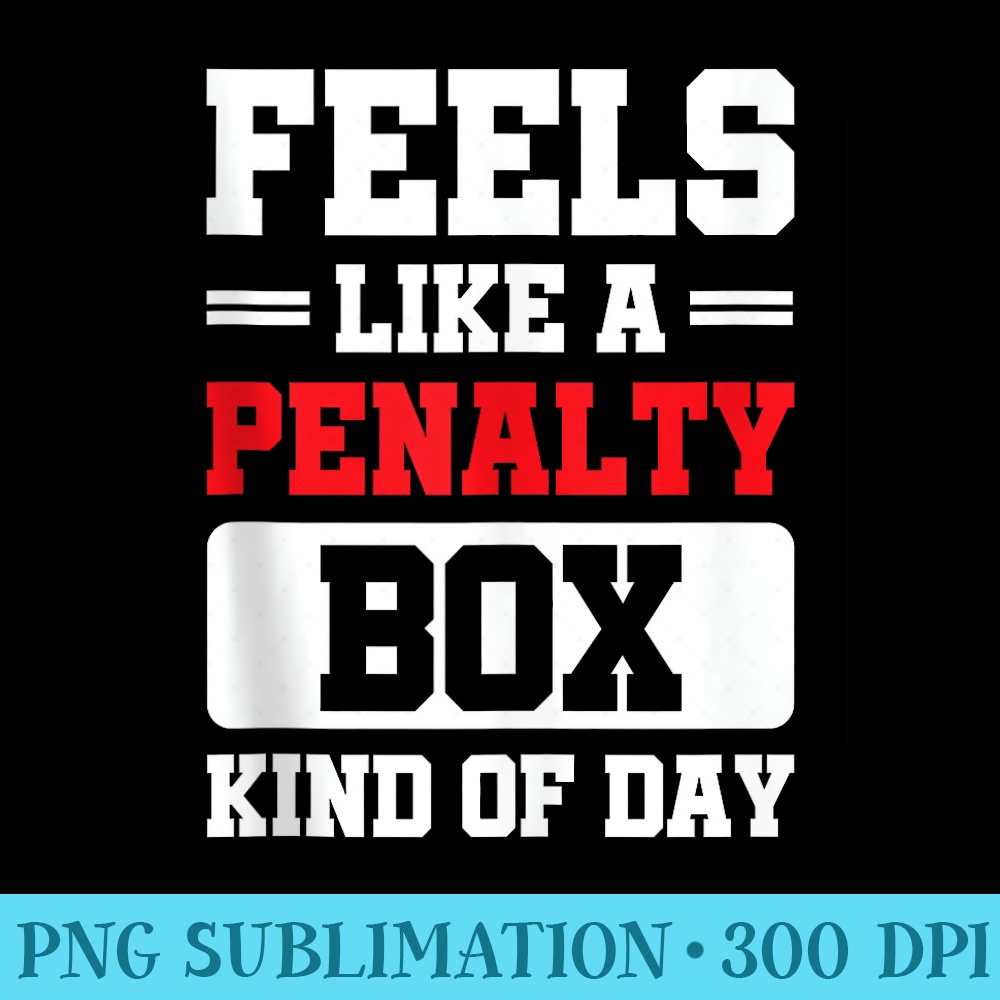 Feels Like A Penalty Box Kind Of Day - Stylish Shirt PNG - Bring Your Designs to Life