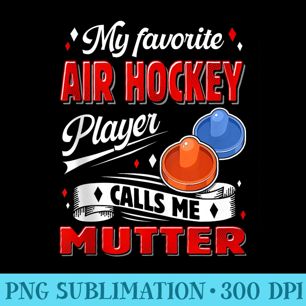 My Favorite Air Hockey Player Calls Me Mutter Mom - Sublimation graphics PNG - Revolutionize Your Designs