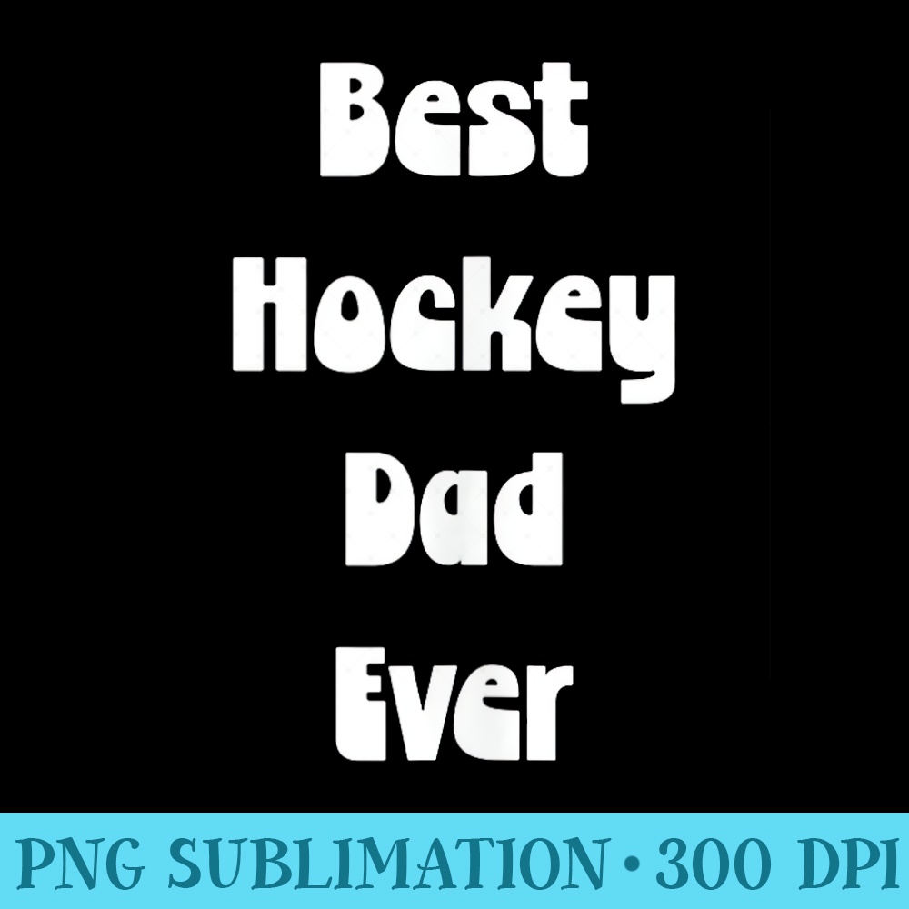 Mens Best Hockey Dad Ever - Download PNG Files - Perfect for Sublimation Art