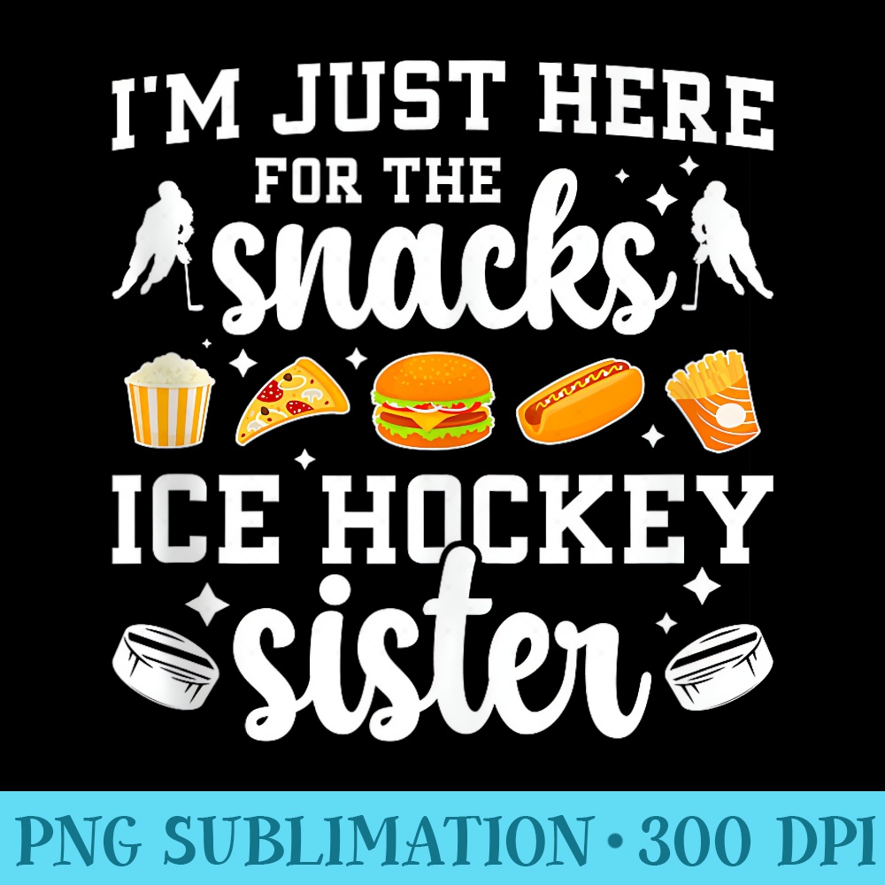 Here For The Snacks Ice Hockey Sister Of A Hockey Player - High Quality PNG Files - Unleash Your Inner Rebellion
