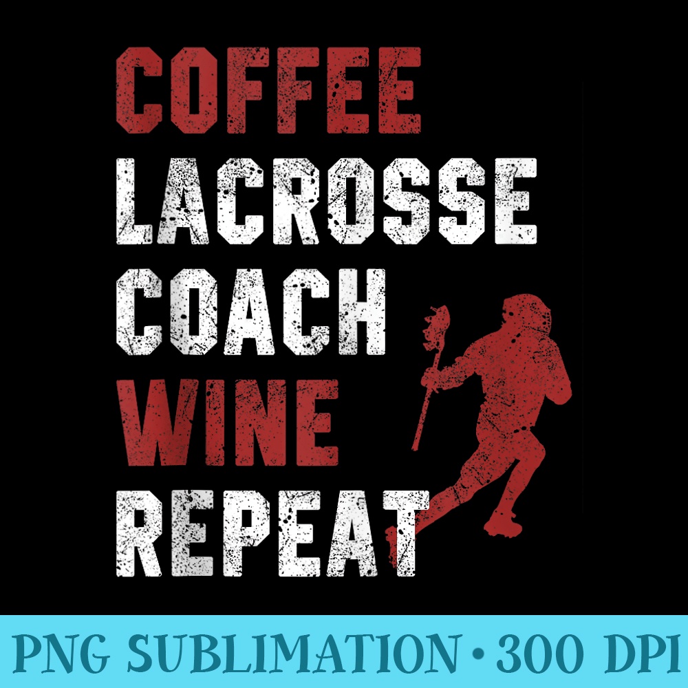 Womens Funny Lacrosse Coach Sayings Coffee Wine Sports Lover - Download Shirt PNG - Perfect for Personalization