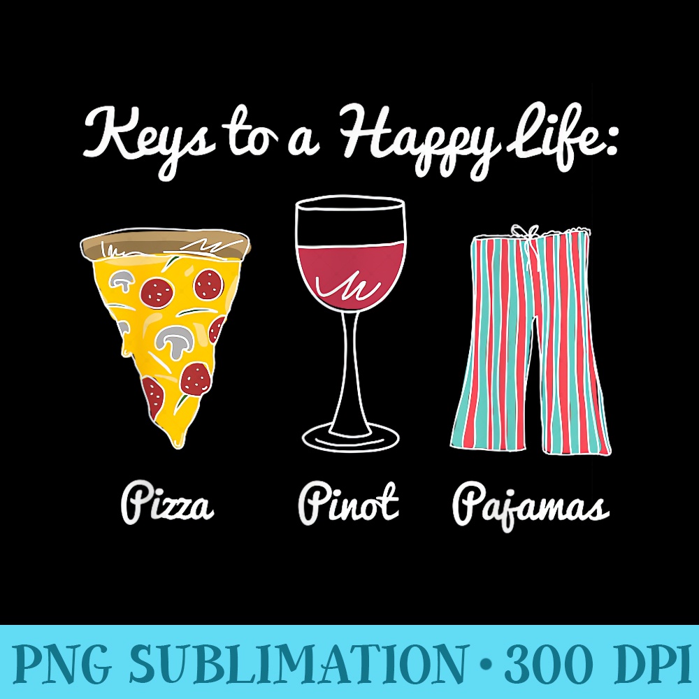 Keys To A Happy Life Pizza. Pinot. Pajamas. Funny - Download PNG images - Defying the Norms