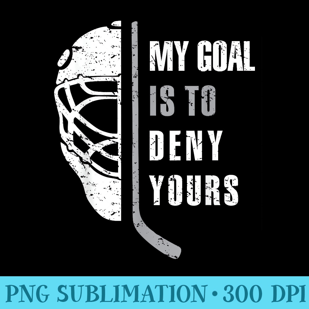 Hockey Goalie My Goal Is To Deny Yours Birthday - PNG Graphics Download - Unleash Your Inner Rebellion