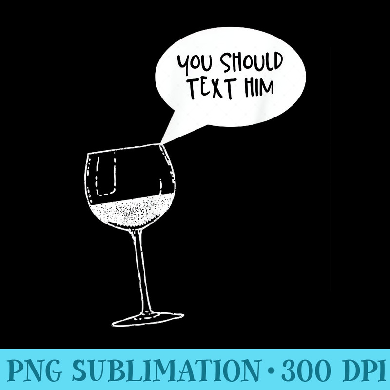 Womens Funny Wine is Telling Me to Text Him - Shirt Graphic Resources - Instant Access To Downloadable Files
