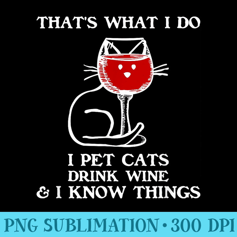 Thats What I Do I Pet Cats Drink Wine and know things - Sublimation patterns PNG - Bring Your Designs to Life