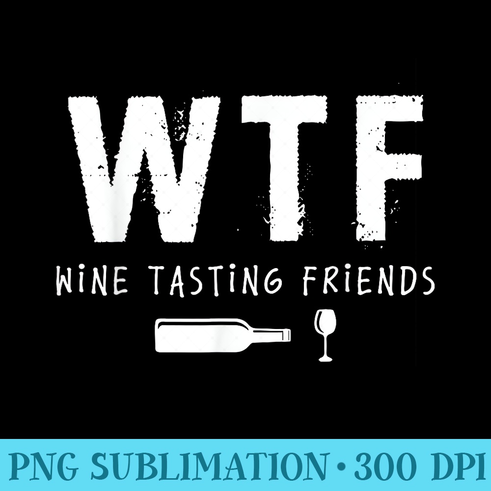 WTF Wine Tasting Friends funny wine lovers - Modern PNG designs - Lifetime Access To Purchased Files
