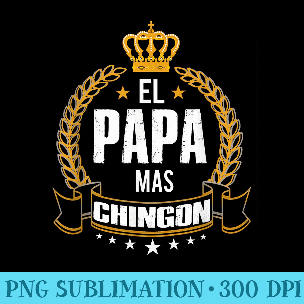 El Papa Mas Chingon Tshirt Funny Papa Dad shirt - PNG Clipart Download - Revolutionize Your Designs