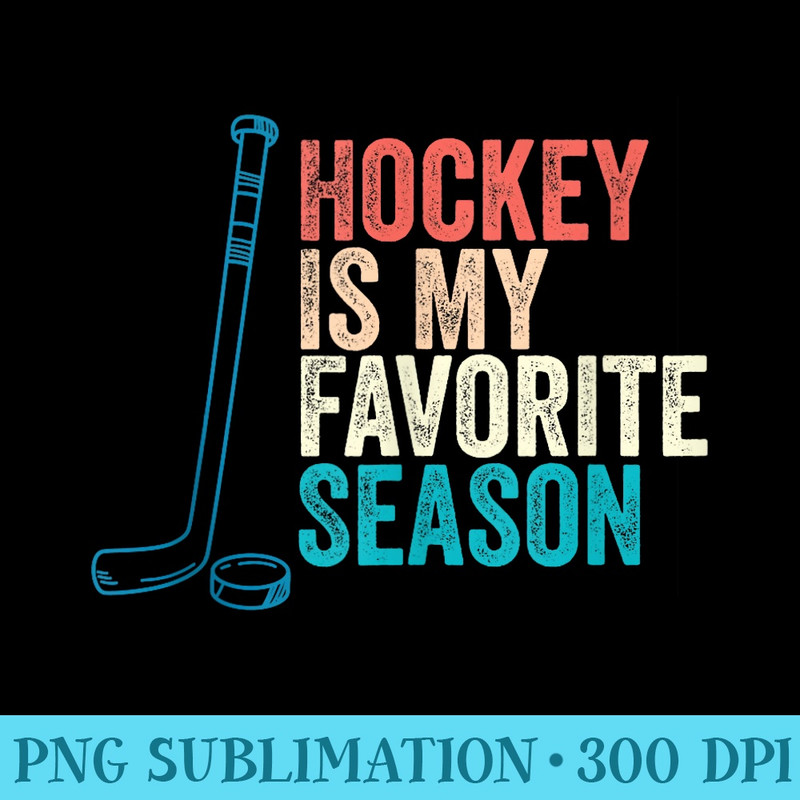 Hockey Is My Favorite Season Funny Hockey Player Ice Team - Shirt Artwork PNG - Eco Friendly And Sustainable Digital Products