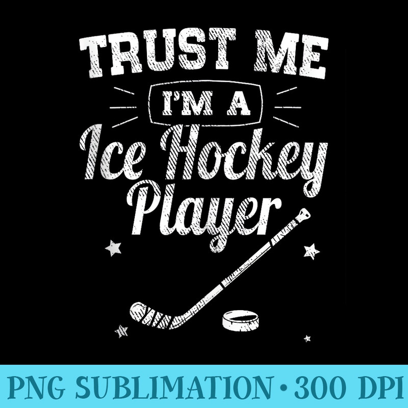 Funny Classic Trust Me Im An Ice Hockey Player - Shirt Illustration PNG - Stunning Sublimation Graphics