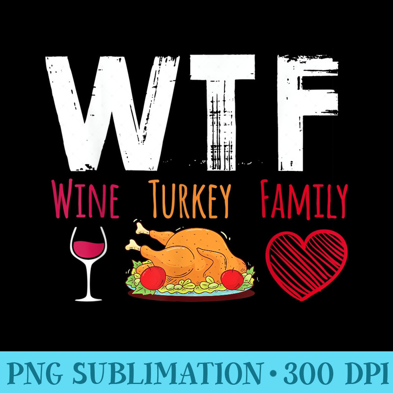 WTF Wine Turkey Family Funny Thanksgiving Day T - Mug Sublimation PNG - Transform Your Sublimation Creations