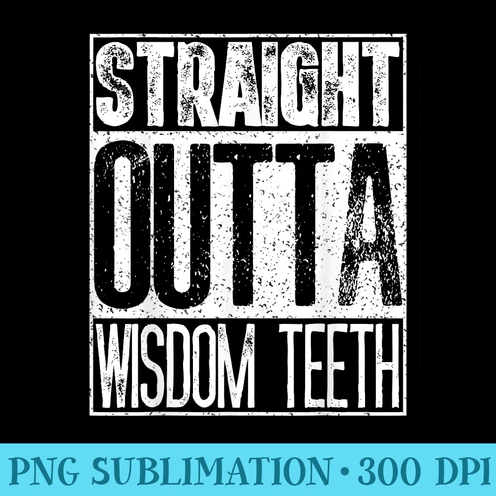 Straight Outta Wisdom th T Funny Dentist - Printable PNG Images - Unlock Vibrant Sublimation Designs