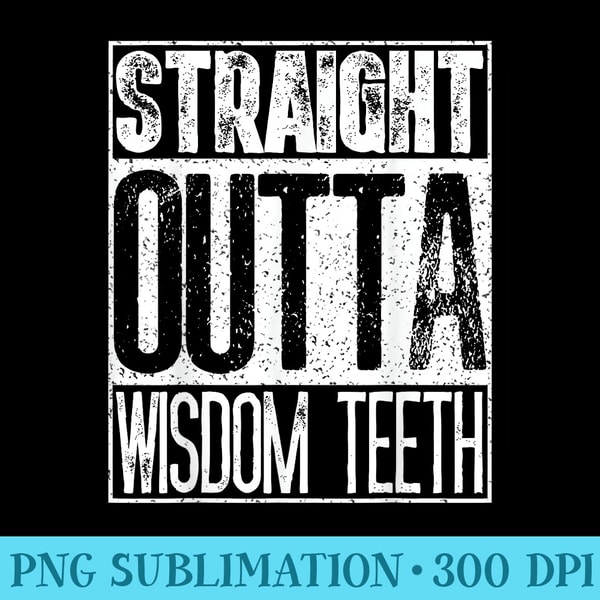 Straight Outta Wisdom th T Funny Dentist - Printable PNG Images - Unlock Vibrant Sublimation Designs