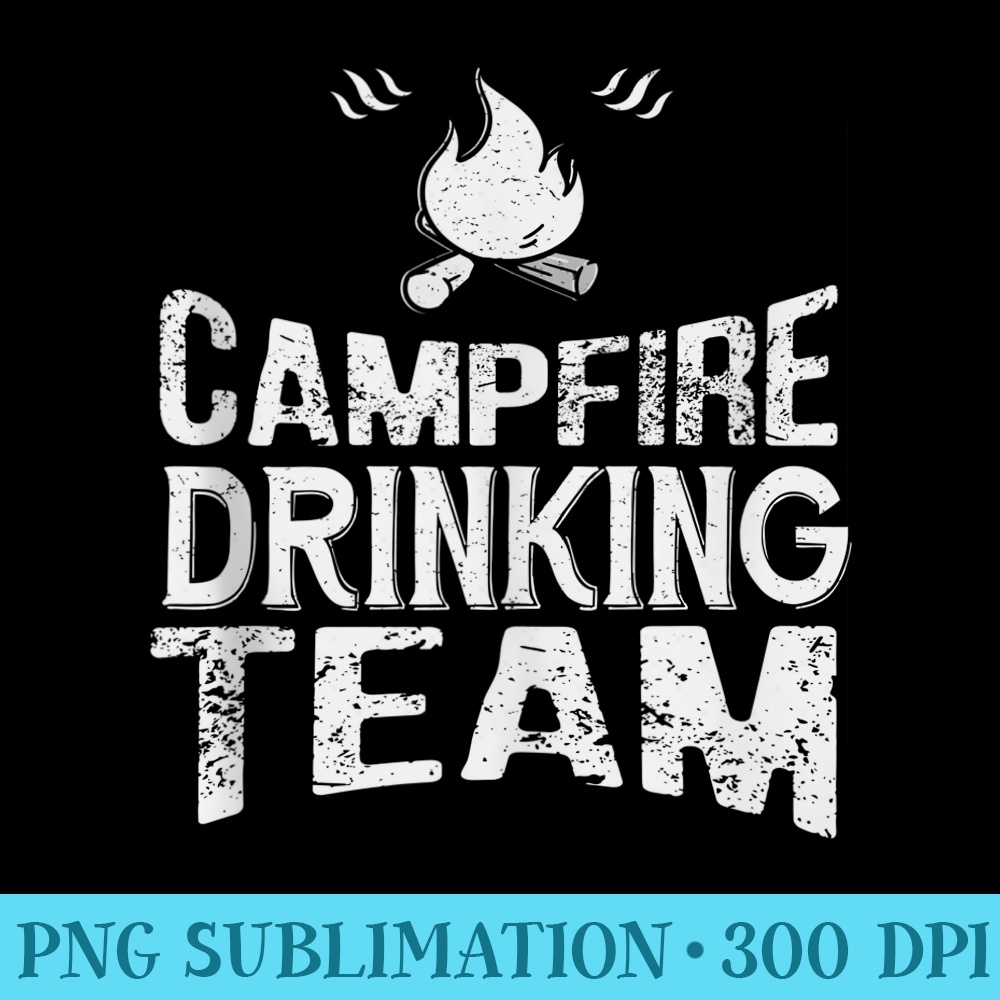 Campfire Drinking Team Funny Camping Lover - Digital PNG Downloads - Perfect for Sublimation Art