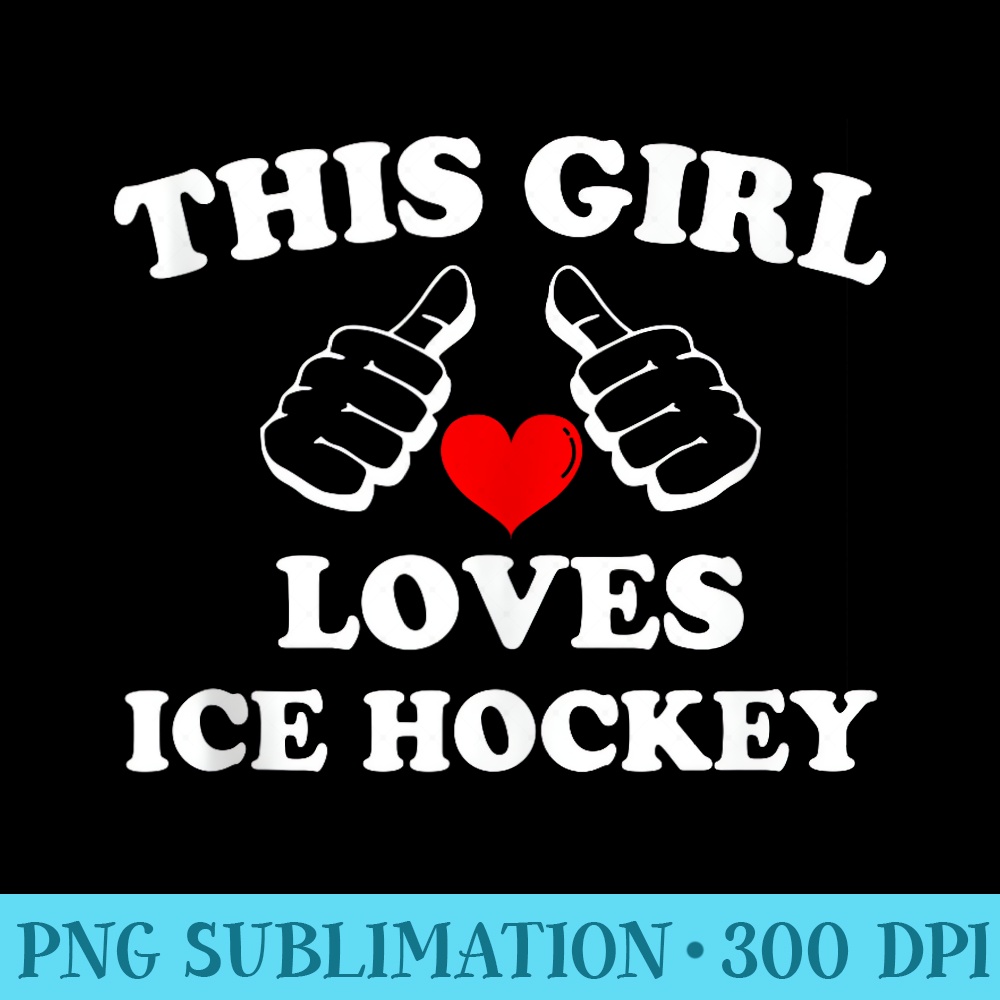 This Girl Loves Ice Hockey Funny Ice Hockey Lover Girls - PNG Download Library - Spice Up Your Sublimation Projects