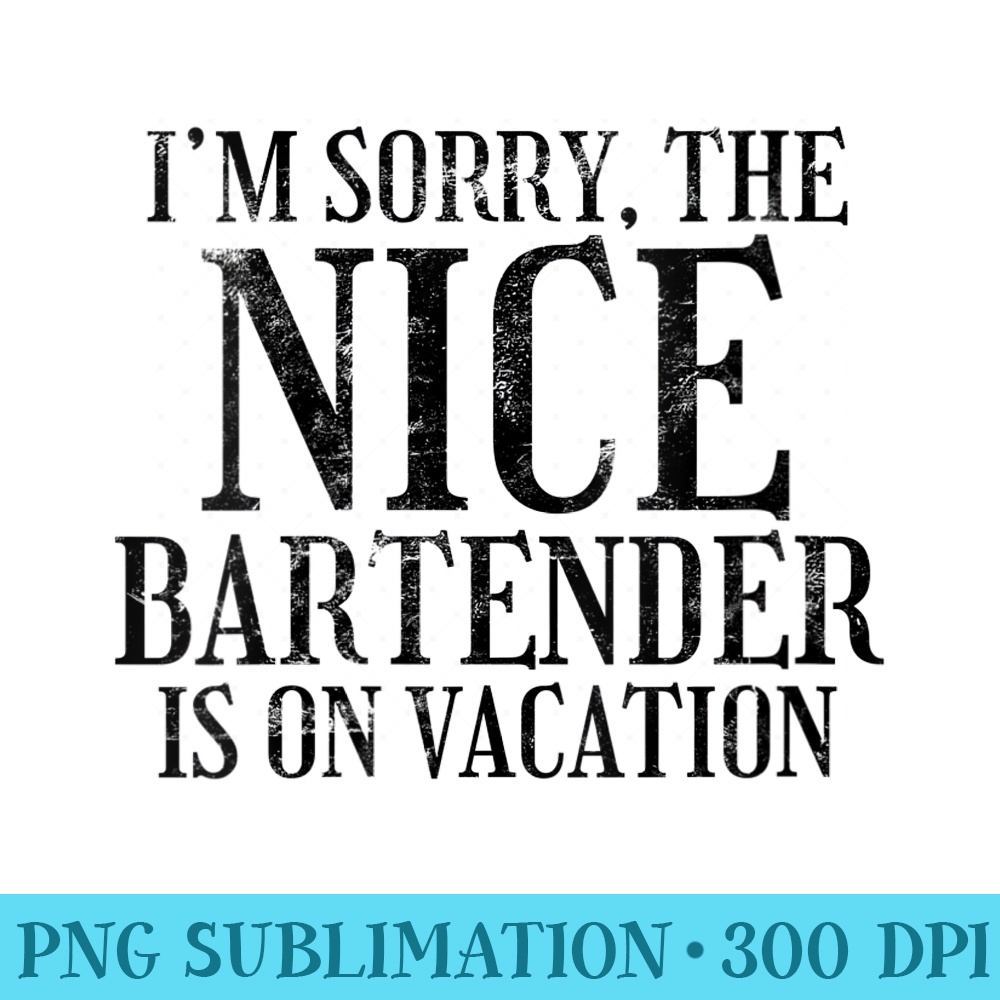 Womens Im Sorry The Nice Bartender Is On Vacation Sarcastic - Unique Sublimation PNG Download - Enhance Your Apparel with Stunning Detail
