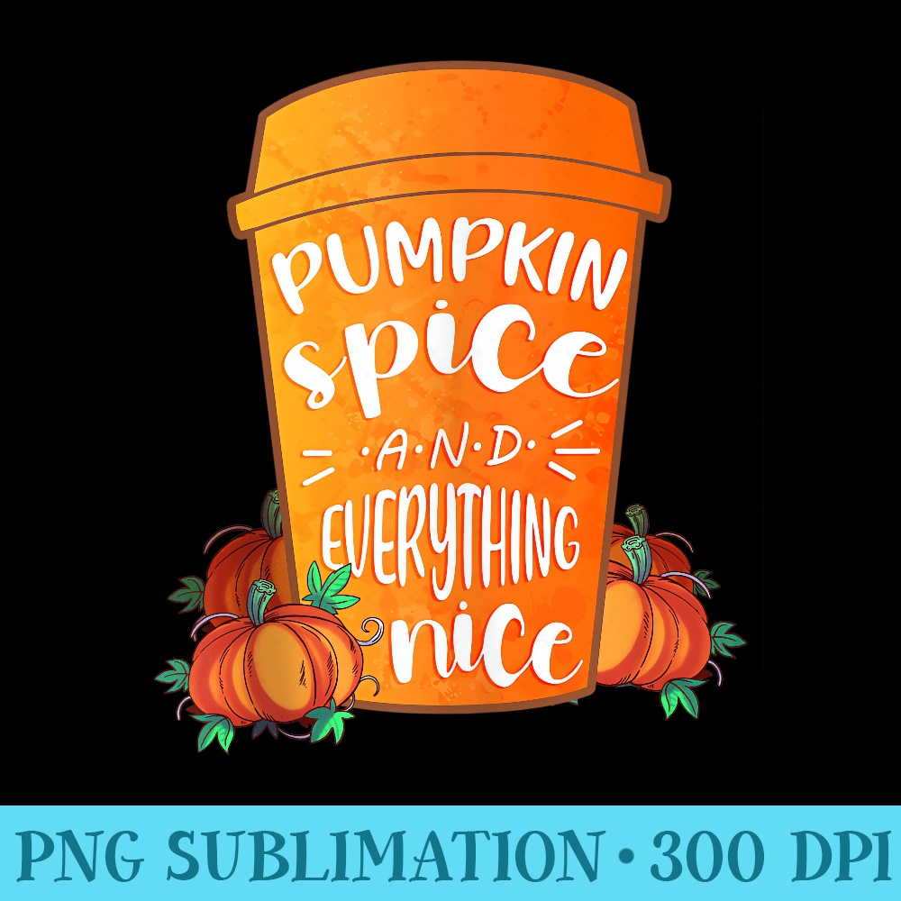 Pumpkin Spice and Everything Nice Coffee Latte Fall Autumn - PNG Download - Trendsetting And Modern Collections