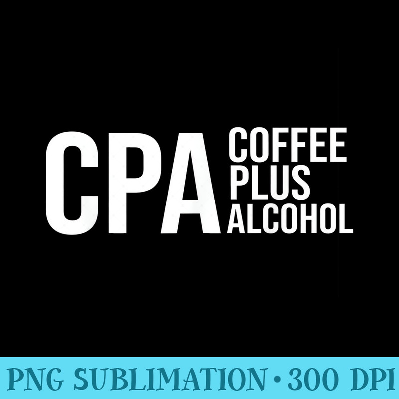 CPA Coffee Plus Alcohol Tax Season Accountant Accounting Men - PNG Download Icon - Enhance Your Apparel with Stunning Detail