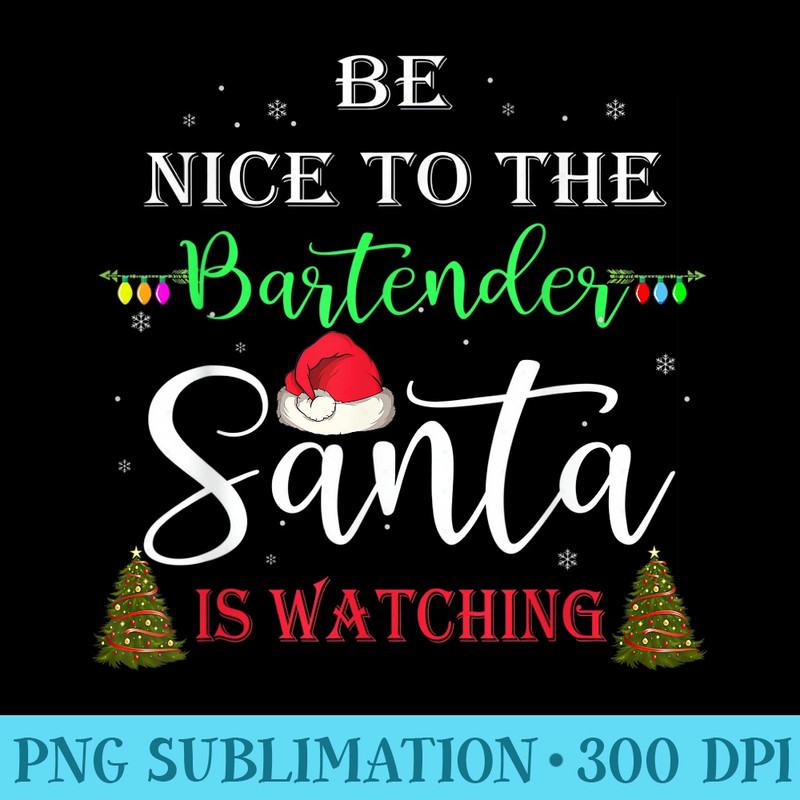 Christmas Be Nice To The Bartender Santa Is Watching - Shirt Printing Template PNG - Enhance Your Apparel with Stunning Detail
