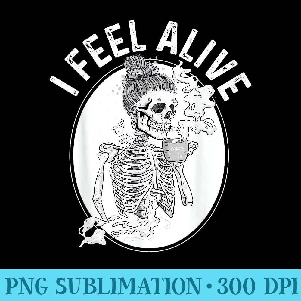 Coffee Drinking Skeleton I Feel Alive Vintage Women Girl - PNG Download Resource - Boost Your Success with this Inspirational PNG Download