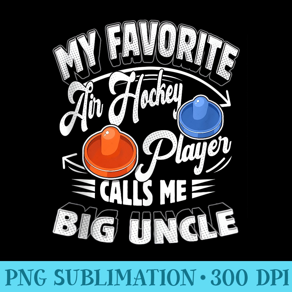 My Air Hockey Player Calls Me Big Uncle Uncle - High Quality PNG Files - Lifetime Access To Purchased Files