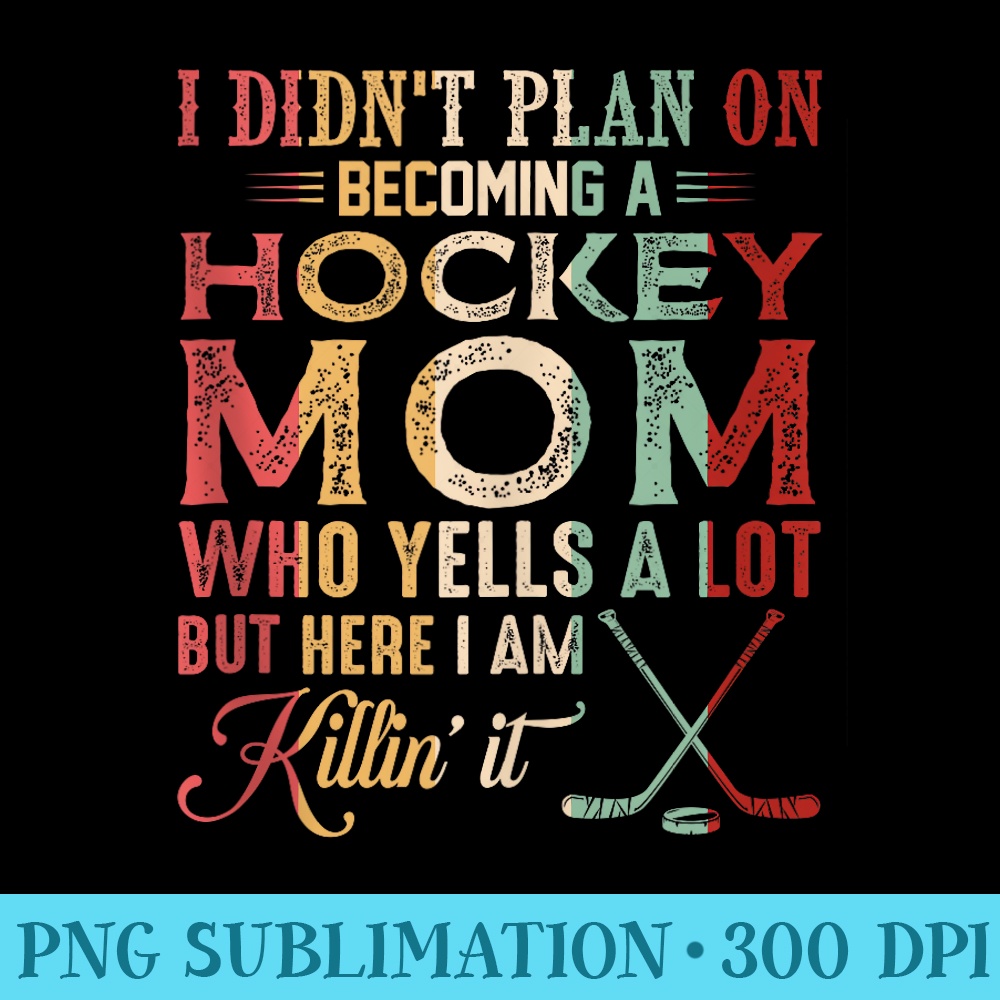 I Didnt Plan On Becoming A Hockey Mom - PNG Download Button - Limited Edition And Exclusive Designs