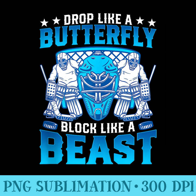 Ice Hockey Goalie Drop Like A Butterfly Block Like A Beast - PNG Art Files - Perfect for Creative Projects